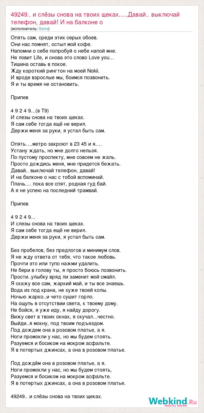 Текст песни 49249.. и слёзы снова на твоих щеках.....Давай.. выключай  телефон, давай! И , слова песни